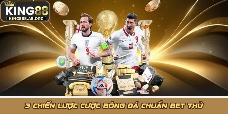 3 chiến lược cược bóng đá chuẩn bet thủ 3 chiến lược cược bóng đá chuẩn bet thủ