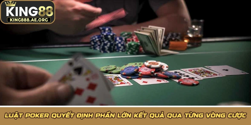 Luật Poker quyết định phần lớn kết quả qua từng vòng cược Luật Poker quyết định phần lớn kết quả qua từng vòng cược